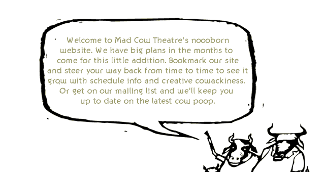 Welcome to Mad Cow Theater's nooborn website
