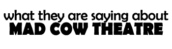 What they are saying about Mad Cow Theatre